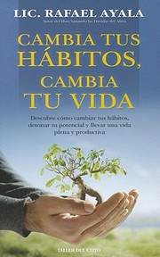 Cover of: Cambia Tus Hbitos Cambia Tu Vida Descubre Cmo Cambiar Tus Hbitos Detonar Tu Potencial Y Llevar Una Vida Plena Y Productiva by 