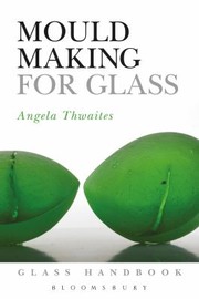 Cover of: Mould Making For Glass by Angela Thwaites