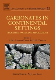 Carbonates In Continental Settings Facies Environments And Processes by A. M. Alonso-Zarza