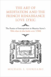 The Art Of Meditation And The French Renaissance Love Lyric The Poetics Of Introspection In Maurice Scves Dlie Object De Plus Haulte Vertu 1544 by Michael J. Giordano