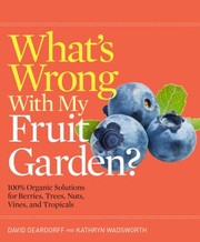 Cover of: Whats Wrong With My Fruit Garden 100 Organic Solutions For Berries Trees Nuts Vines And Tropicals