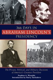 Cover of: 366 Days In Abraham Lincolns Presidency The Private Political And Military Decisions Of Americas Greatest President by 