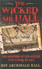 Cover of: The Wicked Mr Hall The Chilling True Confessions Of A Serial Killer