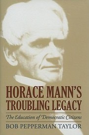 Horace Manns Troubling Legacy The Education Of Democratic Citizens by Bob Pepperman Taylor