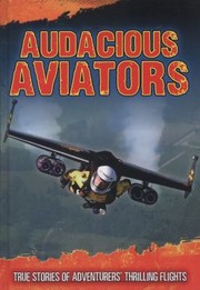 Cover of: Audacious Aviators True Stories Of Adventurers Thrilling Flights by 
