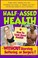 Cover of: Halfassed Health How To Look Good Naked Without Starving Suffering Or Surgery