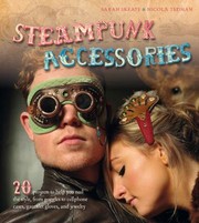 Cover of: Steampunk Accessories 20 Projects To Help You Nail The Style From Goggles To Mobile Phone Cases Gauntlets And Jewellery
