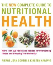 The New Complete Guide To Nutritional Health More Than 600 Foods And Recipes For Overcoming Illness Boosting Your Immunity by Pierre Jean Cousin