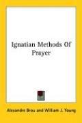 Cover of: Ignatian Methods of Prayer by Alexandre Brou, Alexandre Brou