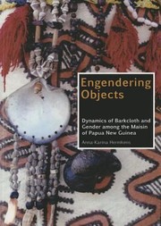 Engendering Objects Dynamics Of Barkcloth And Gender Among The Maisin Of Papua New Guinea by Anna-Karina Hermkens