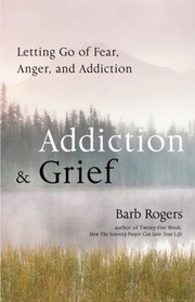 Cover of: Addiction Grief Letting Go Of Fear Anger And Addiction