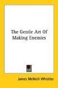 Cover of: The gentle art of making enemies: as pleasingly exemplified in many instances, wherein the serious ones of this earth, carefully exasperated, have been prettily spurred on to unseemliness and indiscretion, while overcome by an undue sense of right.