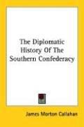 Cover of: The Diplomatic History Of The Southern Confederacy by James Morton Callahan