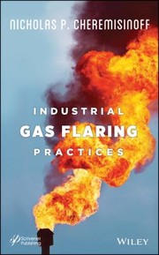Industrial Gas Flaring Practices by Nicholas P. Cheremisinoff