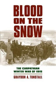Blood On The Snow The Carpathian Winter War Of 1915 by Graydon A. Tunstall