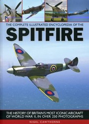 Cover of: The Complete Illustrated Encyclopedia Of The Spitfire The History Of Britains Most Iconic Aircraft Of World War Ii In 250 Photographs
