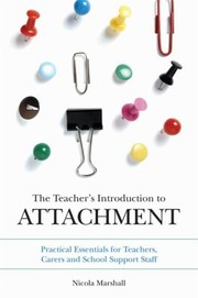 Cover of: The Teachers Introduction To Attachment Practical Essentials For Teachers Carers And School Support Staff