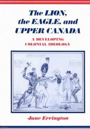 Cover of: The Lion The Eagle And Upper Canada A Developing Colonial Ideology