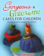 Cover of: Gorgeous Gruesome Cakes For Children 30 Original And Fun Designs Kids Will Love