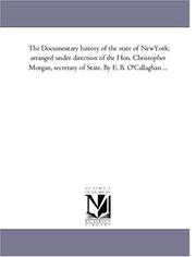 Cover of: The Documentary history of the state of NewYork; arranged under direction of the Hon. Christopher Morgan, secretary of State. By E. B. O'Callaghan ...