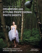 Cover of: The Complete Guide To Organizing And Styling Professional Photo Shoots Food People Products Interiors Gardens Action