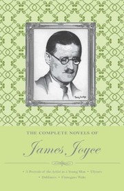The Complete Novels of James Joyce (Dubliners / Finnegans Wake / Portrait of the Artist as a Young Man / Ulysses) by James Joyce