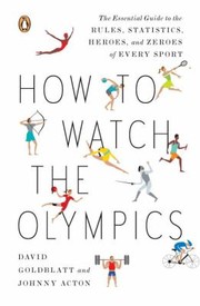 Cover of: How To Watch The Olympics The Essential Guide To The Rules Statistics Heroes And Zeroes Of Every Sport