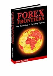 Cover of: Forex Frontiers The Essentials Of Currency Trading by Ivan Cavric