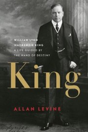 Cover of: King William Lyon Mackenzie King A Life Guided By The Hand Of Destiny
