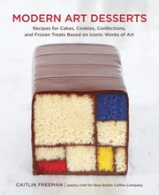 Modern Art Desserts Recipes For Cakes Cookies Confections And Frozen Treats Based On Iconic Works Of Art by Caitlin Freeman