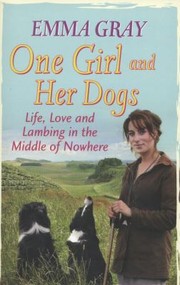 Cover of: One Girl And Her Dogs Life Love And Lambing In The Middle Of Nowhere