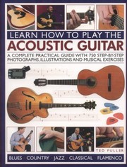 Cover of: Learn How To Play The Acoustic Guitar A Complete Practical Guide With 750 Stepbystep Photographs Illustrations And Musical Exercises