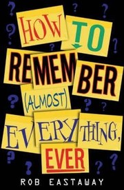 Cover of: How To Remember (Almost) Everything Ever