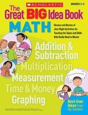 The Great Big Idea Book Math Dozens And Dozens Of Justright Activities For Teaching The Topics And Skills Kids Really Need To Master by Scholastic Inc.