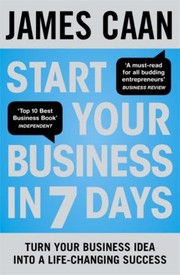 Cover of: Start Your Business In 7 Days Turn Your Idea Into A Lifechanging Success