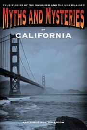 Cover of: Myths And Mysteries Of California True Stories Of The Unsolved And Unexplained