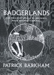 Badgerlands The Twilight World Of Britains Most Enigmatic Animal by Patrick Barkham
