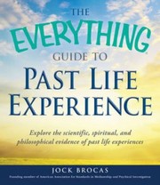 Cover of: The Everything Guide To Past Life Experience Explore The Scientific Spiritual And Philosophical Evidence Of Past Life Experiences