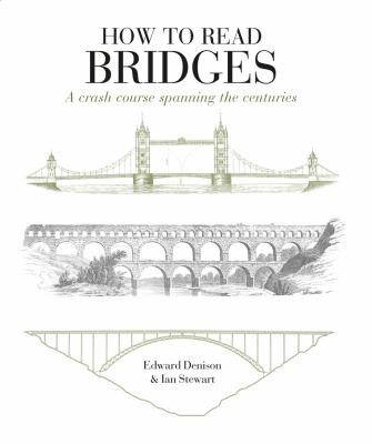 How To Read Bridges A Crash Course Spanning The Centuries by 