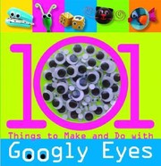 Cover of: 101 Things To Make And Do With Googly Eyes