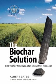 The Biochar Solution Carbon Farming And Climate Change by Albert Bates