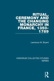 Cover of: Ritual Ceremony And The Changing Monarchy In France 13501789 by 