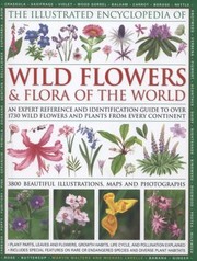 Cover of: The Illustrated Encyclopedia Of Wild Flowers Flora Of The World An Expert Reference And Identification Guide To Over 2000 Wild Flowers And Plants From Every Continent