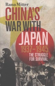 Chinas War With Japan 19371945 The Struggle For Survival by Rana Mitter