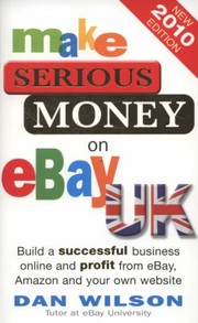 Cover of: Make Serious Money On Ebay Uk Build A Successful Business Online And Profit From Ebay Amazon And Your Own Website