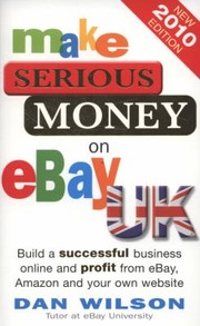 Cover of: Make Serious Money On Ebay Uk Build A Successful Business Online And Profit From Ebay Amazon And Your Own Website by 