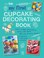 Cover of: My First Cupcake Decorating Book 35 Fun Ideas For Decorating Cupcakes Cake Pops And More For Children Aged 7 Years