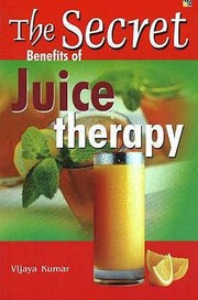 Cover of: The Secret Benefits Of Juice Therapy