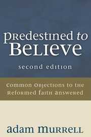 Cover of: Predestined To Believe Common Objections To The Reformed Faith Answered