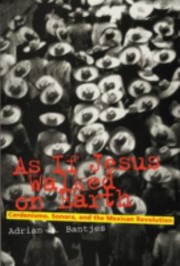 Cover of: As If Jesus Walked On Earth Cardenismo Sonora And The Mexican Revolution